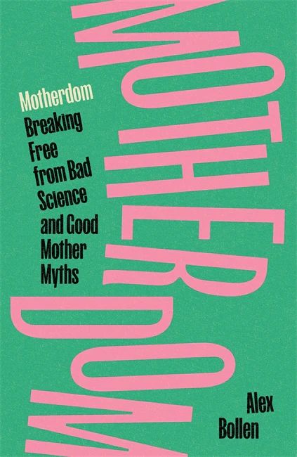 Motherdom: Breaking Free from Bad Science and Good Mother Myths